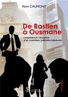 Couverture du livre « De Bastien à Ousmane ; l'expérience citoyenne d'un controleur judiciaire bénévole » de Remi Caumont aux éditions Sydney Laurent