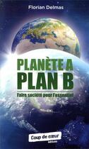 Couverture du livre « Planète A plan B ; faire société pour l'essentiel » de Florian Delmas aux éditions Coup De Coeur