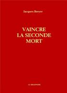 Couverture du livre « Vaincre la seconde mort » de Jacques Breyer aux éditions Le Bibliophore