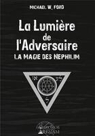 Couverture du livre « La lumière de l'adversaire ; la magie des Néphilim » de Michael W. Ford aux éditions Chronos Arenam
