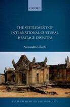 Couverture du livre « The Settlement of International Cultural Heritage Disputes » de Alessandro Chechi aux éditions Oup Oxford