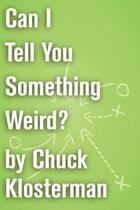 Couverture du livre « Can I Tell You Something Weird? » de Chuck Klosterman aux éditions Scribner