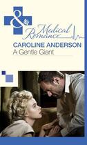 Couverture du livre « A Gentle Giant (Mills & Boon Medical) » de Caroline Anderson aux éditions Mills & Boon Series