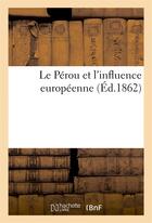 Couverture du livre « Le perou et l'influence europeenne (ed.1862) » de  aux éditions Hachette Bnf