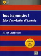 Couverture du livre « Tous économistes ! guide d'introduction à l'économie (4e édition) » de Jean-Claude Drouin aux éditions Puf