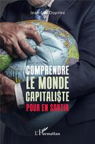 Couverture du livre « Comprendre le monde capitaliste pour en sortir » de Jean-Luc Dupriez aux éditions L'harmattan