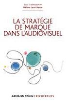 Couverture du livre « La stratégie de marque dans l'audiovisuel » de Helene Laurichesse aux éditions Armand Colin