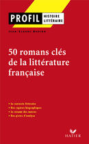 Couverture du livre « 50 romans clés de la littérature française » de Jean-Claude Breton aux éditions Hatier