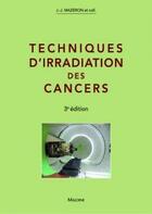 Couverture du livre « Techniques d'irradiation des cancers (3e édition) » de Jean-Jacques Mazeron aux éditions Maloine