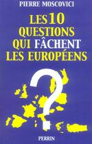 Couverture du livre « Les 10 Questions Qui Fachent Les Europeens » de Pierre Moscovici aux éditions Perrin