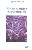 Couverture du livre « Mythes d'origines et arts premiers » de Myriam Philibert aux éditions Rocher