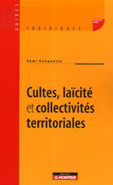Couverture du livre « Cultes, laïcité et collectivités territoriales » de Remi Rouquette aux éditions Le Moniteur