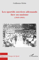 Couverture du livre « Sportifs ouvriers allemands face au nazisme (1919-1933) » de Guillaume Robin aux éditions Editions L'harmattan