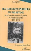 Couverture du livre « Les illusions perdues en Palestine ; la Société des Nations et la genèse du conflit judéo-arabe » de Pascal Quere aux éditions Editions L'harmattan