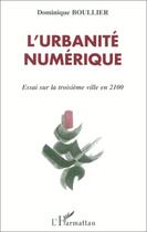 Couverture du livre « L'urbanité numérique ; essai sur la troisième ville en 2100 » de Dominique Boullier aux éditions Editions L'harmattan