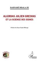 Couverture du livre « Algirdas Julien Greimas et la science des signes » de Barnabe Mbala Ze aux éditions Editions L'harmattan