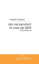 Couverture du livre « Ma vie pendant la crise de 2009 » de Delalot-F aux éditions Le Manuscrit