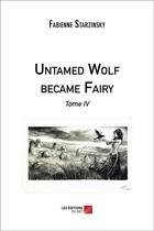 Couverture du livre « Untamed wolf became fairy Tome 4 » de Fabienne Starzinsky aux éditions Editions Du Net