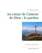 Couverture du livre « Au coeur de l'amour de Dieu : le pardon ; le pardon des peches » de Wilbert Kreiss aux éditions Books On Demand