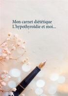 Couverture du livre « Mon carnet diététique ; l'hypothyroïdie et moi... » de Cedric Menard aux éditions Books On Demand