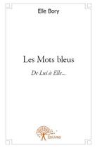 Couverture du livre « Les mots bleus ; de lui à elle » de Elle Bory aux éditions Edilivre