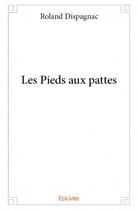 Couverture du livre « Les pieds aux pattes » de Roland Dispagnac aux éditions Edilivre