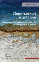 Couverture du livre « L'import/export scientifique : Ethnographie d'un projet international, pluridisciplinaire et financé » de Stephanie Tralongo aux éditions L'harmattan