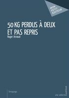 Couverture du livre « 50 kg perdus à deux et pas repris » de Arnaud Roger aux éditions Mon Petit Editeur