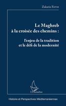 Couverture du livre « Le Maghreb à la croisée des chemins : l'enjeu de la tradition et le défi de la modernité » de Zakaria Fatih aux éditions L'harmattan