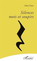 Couverture du livre « Silences, mots et soupirs » de Irene Clara aux éditions L'harmattan