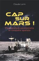 Couverture du livre « Cap sur Mars ! psychanalyse existentielle et conquête spatiale » de Claude Lorin aux éditions L'harmattan