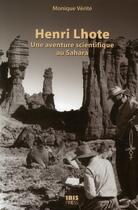 Couverture du livre « Henri Lhote ; une aventure scientifique au Sahara » de Monique Verite aux éditions Ibis Press
