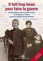 Couverture du livre « Il fait trop beau pour faire la guerre ; correspondance entre un soldat au front et son épouse à l'arrière pendant la Première Guerre mondiale » de Nicole Lhuillier-Perilhon aux éditions Les Passionnes De Bouquins