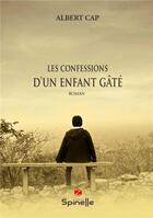 Couverture du livre « Les confessions d'un enfant gâté » de Albert Cap aux éditions Spinelle