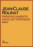 Couverture du livre « Pronunciamiento sous les tropiques » de Jean-Claude Rolinat aux éditions Dutan