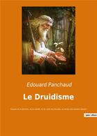 Couverture du livre « Le druidisme - expose de la doctrine, de la morale, et du culte des druides, au temps des anciens ga » de Panchaud Edouard aux éditions Culturea