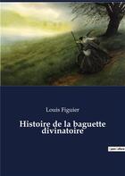 Couverture du livre « Histoire de la baguette divinatoire » de Louis Figuier aux éditions Culturea