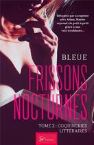 Couverture du livre « Frissons nocturnes Tome 2 : coquineries littéraires » de Bleue aux éditions Books On Demand