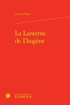 Couverture du livre « La lanterne de Diogène » de Arnaud Tripet aux éditions Classiques Garnier