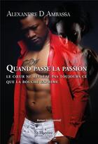 Couverture du livre « Quand passe la passion le coeur ne reflete pas toujours ce que la bouche exprime » de D Ambassa Alexandre aux éditions Saint Honore Editions