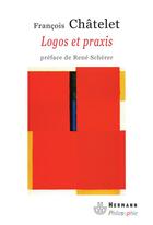 Couverture du livre « Logos et praxis » de Francois Chatelet aux éditions Hermann