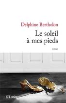 Couverture du livre « Le soleil à mes pieds » de Delphine Bertholon aux éditions Lattes