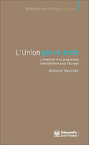 Couverture du livre « L'union par le droit ; l'invention d'un programme institutionnel pour l'Europe » de Antoine Vauchez aux éditions Presses De Sciences Po