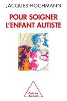 Couverture du livre « Pour soigner l'enfant autiste » de Jacques Hochmann aux éditions Odile Jacob