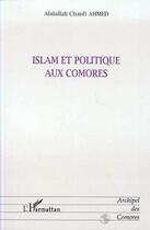 Couverture du livre « Islam et politique aux Comores » de Abdallah-Chanfi Ahmed aux éditions L'harmattan