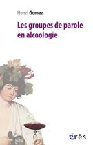 Couverture du livre « Les groupes de parole en alcoologie » de Henri Gomez aux éditions Eres