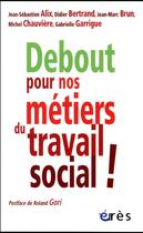 Couverture du livre « Debout pour nos métiers du travail social ! » de Avenir Educs aux éditions Eres