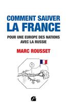 Couverture du livre « Comment sauver la France : pour une Europe des nations avec la Russie » de Marc Rousset aux éditions Editions Du Panthéon