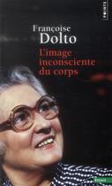Couverture du livre « L'image inconsciente du corps » de Francoise Dolto aux éditions Points
