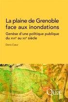 Couverture du livre « La plaine de Grenoble face aux inondations ; génèse d'une politique publique du XVIIe au XXe siècle » de Denis Coeur aux éditions Quae